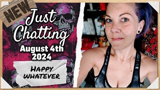 Happy whatever | Just Chatting: August 4th 2024