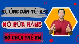 Hướng dẫn mở cửa hàng kinh doanh đồ chơi trẻ em  từ a-z | Trần Tấn Tài