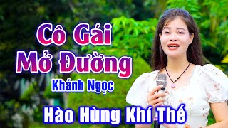 Cô Gái Mở Đường - Nghe Em Gái Xinh Đẹp Hát Nhạc Cách Mạng Cực Hào Hùng Khí Thế - Khánh Ngọc