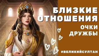 Великий султан. Очки дружбы. Новая опция Близкие Отношения. Уровни дружбы.