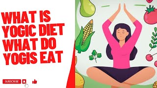 YOGIC DIET ITS BENIFITS  : THE KEY TO BALANCED DIET AND SPIRITUALITY