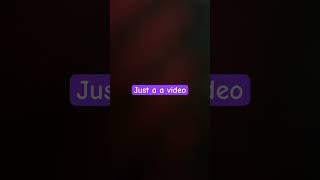 Just a video