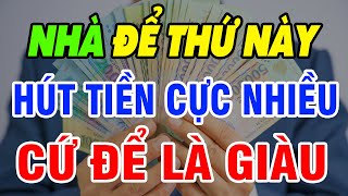 TRONG NHÀ CỨ ĐỂ VẬT NÀY, HÚT CỰC NHIỀU TIỀN, CỨ ĐỂ LÀ GIÀU SỤ, NHÀ GIÀU LUÔN CÓ - LGS