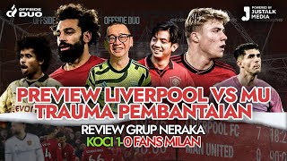 OFFSIDE DUO #118 : PREVIEW LIVERPOOL VS MU, REVIEW GRUP NERAKA, KOCI 1-0 FANS MILAN