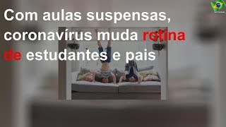 Com aulas suspensas, coronavírus muda rotina de estudantes e pais