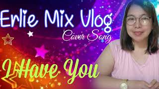 I Have You/Cover By Erlie Mix Vlog