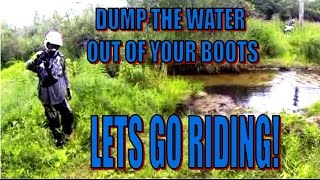 DUMP WATER OUT OF YOUR BOOTS, LETS GO RIDING