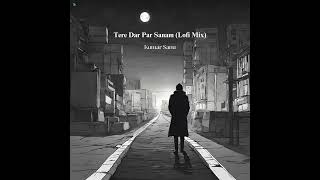 Tere Dar Par Sanam (Lofi Mix)