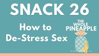 SNACK 26: HOW TO DE-STRESS SEX