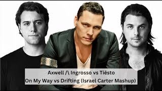 Axwell /\ Ingrosso vs Tiësto- On My Way vs Drifting (Israel Carter Mashup)