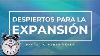 DESPIERTANOS PARA LA EXPANCIÓN - PASTOR ALBERTO REYES