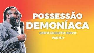 POSSESSÃO DEMONÍACA 🔴 PARTE 1🔴 BISPO GILBERTO SERVO