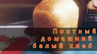 Домашний белый хлеб. рецепт для хлебопечки. Постный белый хлеб.