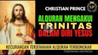 CHRISTIAN PRINCE  - ALQURAN MENGAKUI TRINITAS DALAM DIRI YESUS   Terjemahan Indonesia