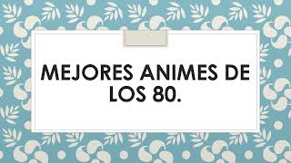 Mejores animes de los años 80