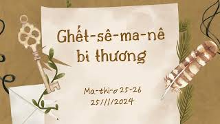 Tĩnh nguyện 25/11/2024 - GHẾT-SÊ-MA-NÊ BI THƯƠNG