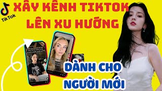 ✅  XÂY KÊNH TIKTOK LÊN XU HƯỚNG, MỚI NHẤT 2023, DÀNH CHO NGƯỜI MỚI | XÂY KÊNH TIKTOK LÊN XU HƯỚNG