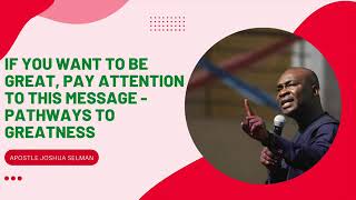 IF YOU WANT TO BE GREAT, PAY ATTENTION TO THIS MESSAGE |Pathways To Greatness- APOSTLE JOSHUA SELMAN