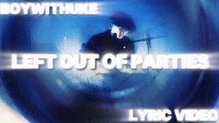 BoyWithUke - Left Out Of Parties (Lyric Video)