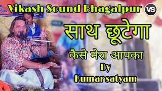 साथ छुटेगा कैसे मेरा आपका [ By- Kumar satyam \superhit stage show] Vikash Sound Bhagalpur