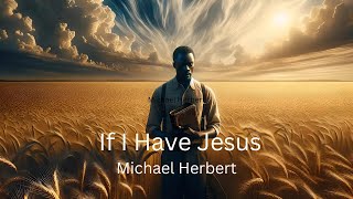 If I have Jesus | Michael Herbert