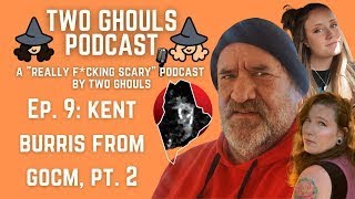 2 GHOULS PODCAST, Ep #9 || Kent Burris from GOCM Pt.  2