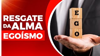 Egoísmo - Resgate da Alma