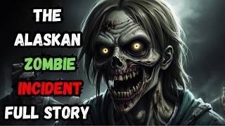 The Alaskan Zombie Incident Full Story