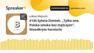 #145 Sylwia Zientek- „Tylko one. Polska sztuka bez mężczyzn”. Nieodkryte herstorie