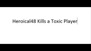 Heroical48 Kills a Toxic Player