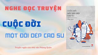 Nghe đọc truyện CUỘC ĐỜI MỘT ĐÔI DÉP CAO SU Tác giả: Phùng Quán