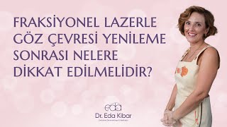 Fraksiyonel Lazerle Göz Çevresi Yenileme Sonrası Nelere Dikkat Edilmelidir?