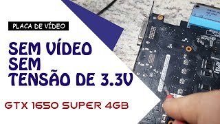 GTX 1650 SUPER 4GB - SEM VÍDEO, SEM TENSÃO DE 3.3V