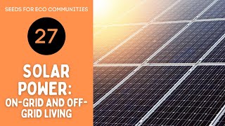 27 - Solar Power - Considerations for Off and On Grid Living