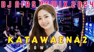 DJ NIAS SLOW BASS "KATAWAENA 2" REMIX TERBARU 2024