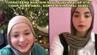 TUGBA ISENGIN ÑANYAINN SOAL PUNYA PACAR ATAU NGGAK SAMA AMAL, BIKIN AMAL KESAL SAMA TIGBA JADINYA