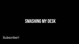 Smashing my desk compilation