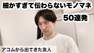 細かすぎて伝わらないモノマネを作る（あ）