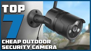 Top 7 Best Cheap Outdoor Security Cameras in 2024 | The Ultimate Countdown, Reviews & Best Picks!