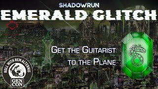 Shadowrun 6e Emerald Glitch - Get the Guitarist to the Plane