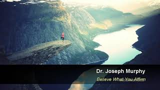 Believe What You Affirm - Dr. Joseph Murphy