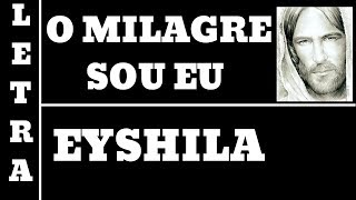 O MILAGRE SOU EU - EYSHILA - LETRA (ALL 80)