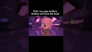 POV: you play griffins destiny and have bat head