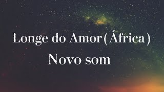 Longe do Amor (África) : Novo Som