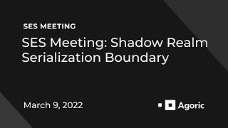 SES Meeting: Shadow Realm Serialization Boundary