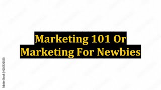 Marketing 101 Or Marketing For Newbies