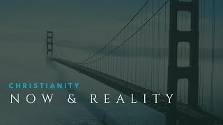 Christianity NOW and Reality.