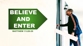 Matthew 11:28-29 Believe and Enter