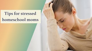 Tips for stressed homeschool moms