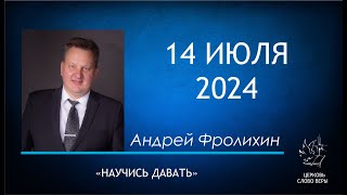 14.07.2024  Научись давать.  Андрей Фролихин